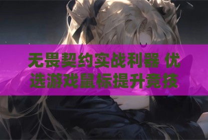 无畏契约实战利器 优选游戏鼠标提升竞技表现