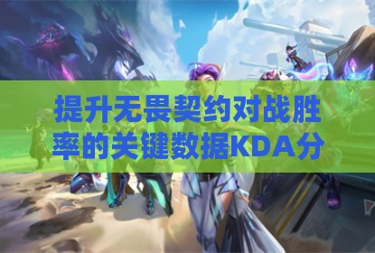 提升无畏契约对战胜率的关键数据KDA分析与实战应用