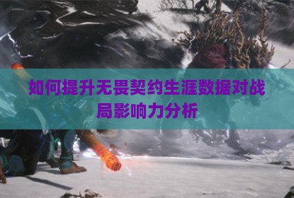如何提升无畏契约生涯数据对战局影响力分析