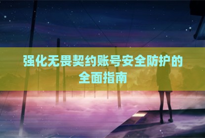 强化无畏契约账号安全防护的全面指南