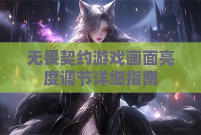 无畏契约游戏画面亮度调节详细指南